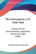 The Interregnum A.D. 1648-1660: Studies Of The Commonwealth, Legislative, Social, And Legal (1891)