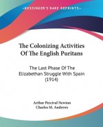 The Colonizing Activities Of The English Puritans: The Last Phase Of The Elizabethan Struggle With Spain (1914)