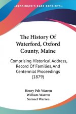 The History Of Waterford, Oxford County, Maine: Comprising Historical Address, Record Of Families, And Centennial Proceedings (1879)