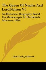 The Queen Of Naples And Lord Nelson V1: An Historical Biography Based On Manuscripts In The British Museum (1889)