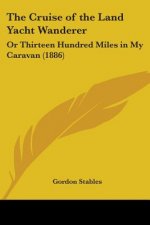 The Cruise of the Land Yacht Wanderer: Or Thirteen Hundred Miles in My Caravan (1886)