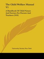 The Child Welfare Manual V1: A Handbook Of Child Nature And Nurture For Parents And Teachers (1919)