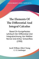 The Elements Of The Differential And Integral Calculus: Based On Kurzgefasstes Lehrbuch Der Differential Und Integralrechnung, Von Walther Nernst Und