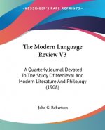 The Modern Language Review V3: A Quarterly Journal Devoted To The Study Of Medieval And Modern Literature And Philology (1908)