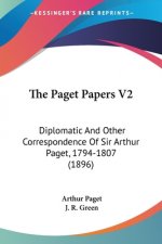 The Paget Papers V2: Diplomatic And Other Correspondence Of Sir Arthur Paget, 1794-1807 (1896)