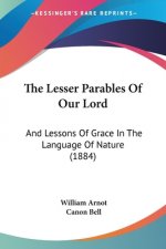 The Lesser Parables Of Our Lord: And Lessons Of Grace In The Language Of Nature (1884)