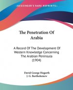 The Penetration Of Arabia: A Record Of The Development Of Western Knowledge Concerning The Arabian Peninsula (1904)