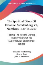 The Spiritual Diary Of Emanuel Swedenborg V2, Numbers 1539 To 3240: Being The Record During Twenty Years Of His Supernatural Experience (1883)