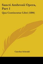 Sancti Ambrosii Opera, Part 1: Qua Continentur Libri (1896)