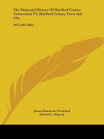 The Memorial History Of Hartford County, Connecticut V1, Hartford County, Town And City: 1633-1884 (1886)