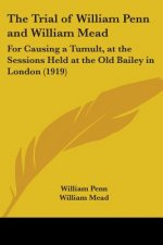 The Trial of William Penn and William Mead: For Causing a Tumult, at the Sessions Held at the Old Bailey in London (1919)