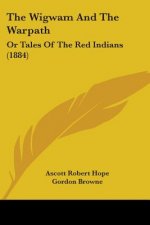 The Wigwam And The Warpath: Or Tales Of The Red Indians (1884)