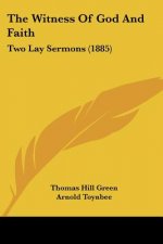 The Witness Of God And Faith: Two Lay Sermons (1885)