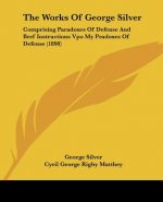 The Works Of George Silver: Comprising Paradoxes Of Defense And Bref Instructions Vpo My Pradoxes Of Defense (1898)