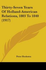 Thirty-Seven Years Of Holland-American Relations, 1803 To 1840 (1917)