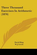 Three Thousand Exercises In Arithmetic (1876)
