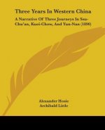 Three Years In Western China: A Narrative Of Three Journeys In Ssu-Chu'an, Kuei-Chow, And Yun-Nan (1890)