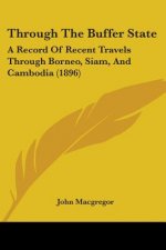 Through The Buffer State: A Record Of Recent Travels Through Borneo, Siam, And Cambodia (1896)