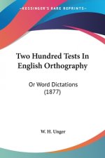 Two Hundred Tests In English Orthography: Or Word Dictations (1877)