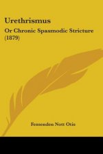Urethrismus: Or Chronic Spasmodic Stricture (1879)