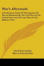 War's Aftermath: A Preliminary Study Of The Eugenics Of War As Illustrated By The Civil War Of The United States And The Late Wars In T