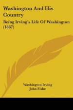Washington And His Country: Being Irving's Life Of Washington (1887)