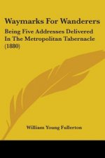 Waymarks For Wanderers: Being Five Addresses Delivered In The Metropolitan Tabernacle (1880)