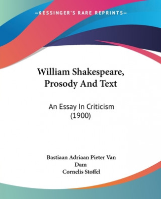 William Shakespeare, Prosody And Text: An Essay In Criticism (1900)