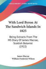 With Lord Byron At The Sandwich Islands In 1825: Being Extracts From The MS Diary Of James Macrae, Scottish Botanist (1922)