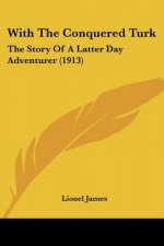 With The Conquered Turk: The Story Of A Latter Day Adventurer (1913)
