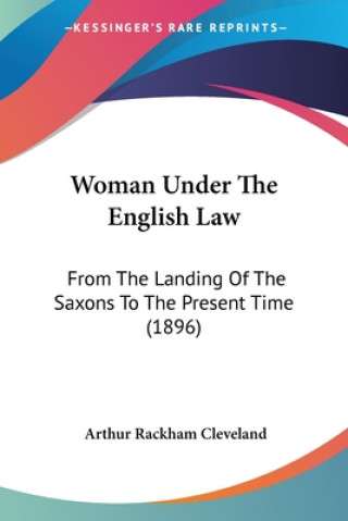 Woman Under The English Law: From The Landing Of The Saxons To The Present Time (1896)