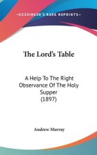 The Lord's Table: A Help To The Right Observance Of The Holy Supper (1897)