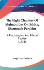 The Eight Chapters Of Maimonides On Ethics, Shemonah Perakim: A Psychological And Ethical Treatise (1912)