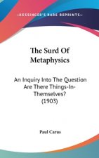 The Surd Of Metaphysics: An Inquiry Into The Question Are There Things-In-Themselves? (1903)
