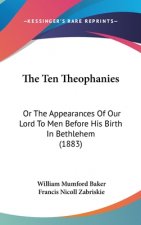 The Ten Theophanies: Or The Appearances Of Our Lord To Men Before His Birth In Bethlehem (1883)