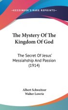 The Mystery Of The Kingdom Of God: The Secret Of Jesus' Messiahship And Passion (1914)