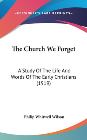 The Church We Forget: A Study Of The Life And Words Of The Early Christians (1919)