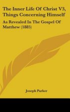 The Inner Life Of Christ V3, Things Concerning Himself: As Revealed In The Gospel Of Matthew (1885)
