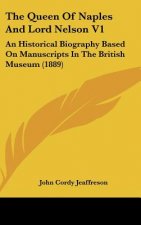 The Queen Of Naples And Lord Nelson V1: An Historical Biography Based On Manuscripts In The British Museum (1889)