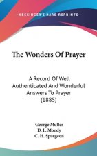 The Wonders Of Prayer: A Record Of Well Authenticated And Wonderful Answers To Prayer (1885)