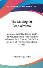 The Making Of Pennsylvania: An Analysis Of The Elements Of The Population And The Formative Influences That Created One Of The Greatest Of The Ame