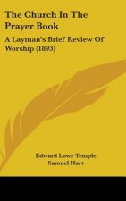 The Church In The Prayer Book: A Layman's Brief Review Of Worship (1893)