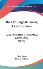 The Old English Baron, A Gothic Story: Also The Castle Of Otranto, A Gothic Story (1883)
