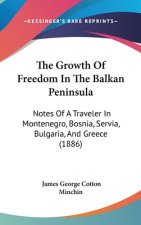 The Growth Of Freedom In The Balkan Peninsula: Notes Of A Traveler In Montenegro, Bosnia, Servia, Bulgaria, And Greece (1886)