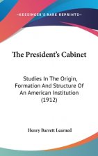 The President's Cabinet: Studies In The Origin, Formation And Structure Of An American Institution (1912)