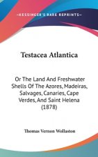 Testacea Atlantica: Or The Land And Freshwater Shells Of The Azores, Madeiras, Salvages, Canaries, Cape Verdes, And Saint Helena (1878)