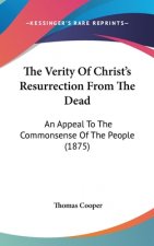 The Verity Of Christ's Resurrection From The Dead: An Appeal To The Commonsense Of The People (1875)