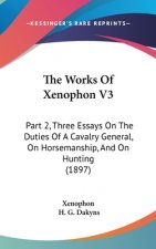The Works Of Xenophon V3: Part 2, Three Essays On The Duties Of A Cavalry General, On Horsemanship, And On Hunting (1897)