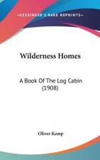 Wilderness Homes: A Book Of The Log Cabin (1908)