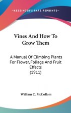 Vines And How To Grow Them: A Manual Of Climbing Plants For Flower, Foliage And Fruit Effects (1911)